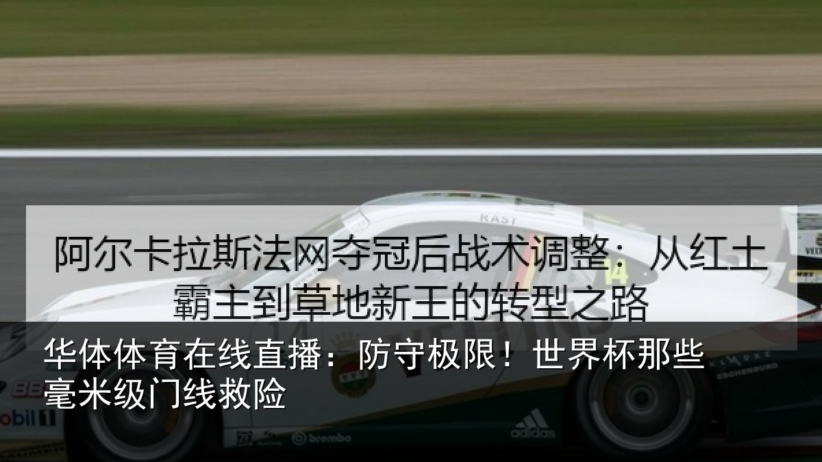 华体体育在线直播：防守极限！世界杯那些毫米级门线救险