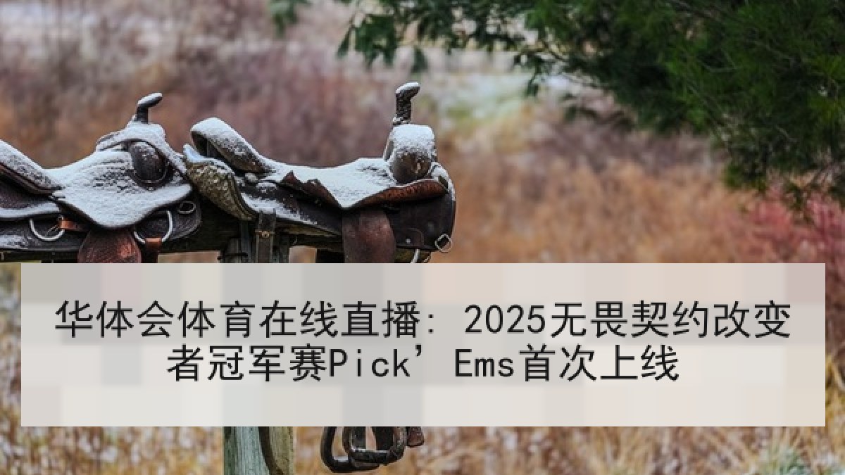 华体会体育在线直播: 2025无畏契约改变者冠军赛Pick’Ems首次上线
