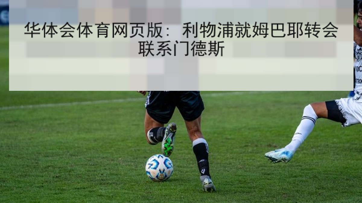 华体会体育网页版: 利物浦就姆巴耶转会联系门德斯