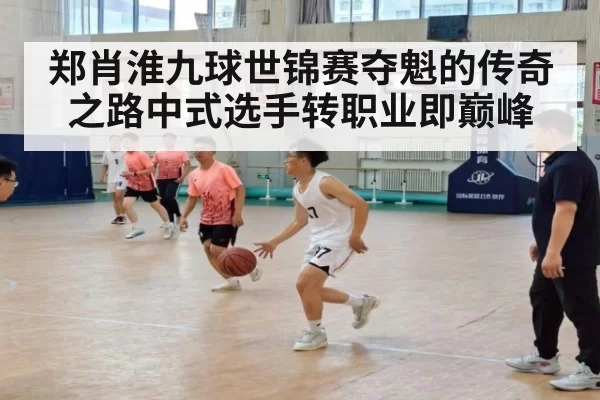 郑肖淮九球世锦赛夺魁的传奇之路中式选手转职业即巅峰