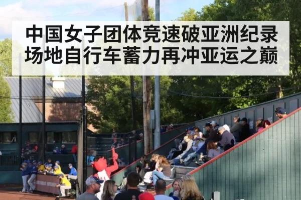 中国女子团体竞速破亚洲纪录场地自行车蓄力再冲亚运之巅