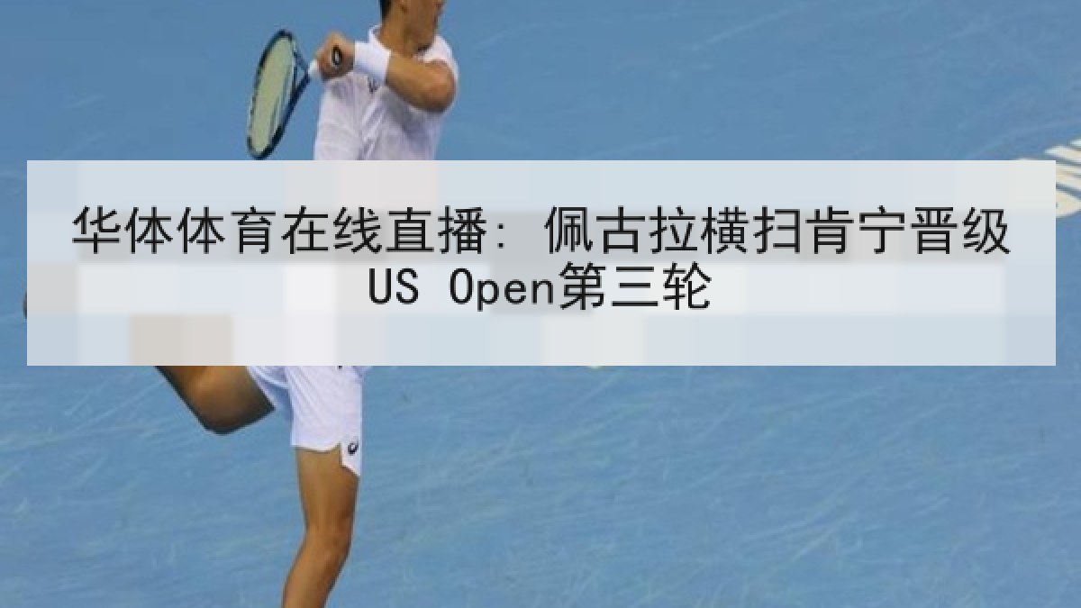 华体体育在线直播: 佩古拉横扫肯宁晋级US Open第三轮 华体体育在线直播: 佩古拉横扫肯宁晋级US Open第三轮